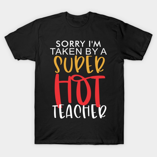 Sorry I'm taken by a super hot Teacher T-Shirt by TeeGuarantee